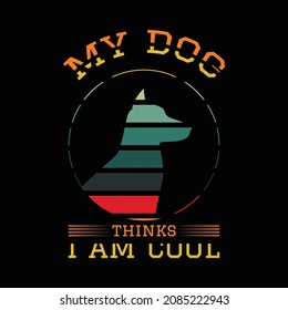 My Dog Thinks I Am Cool T Shirt Design And Vector Illustration. 