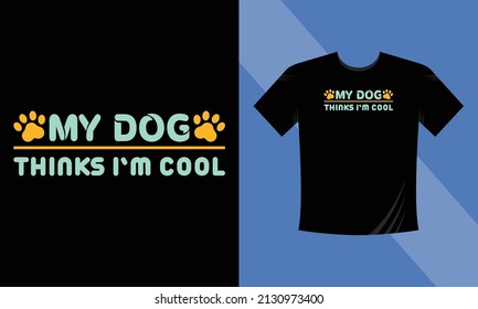 My dog thinks I'm cool T-Shirt Design Dog vector T-Shirt Design, Typography T-Shirt Design Template Motivational Quote Vector eps