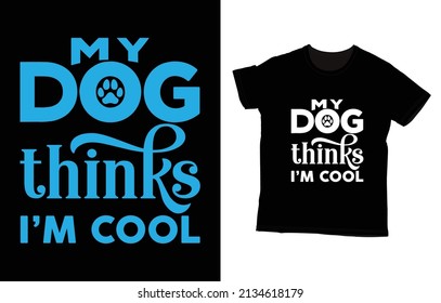 My dog thinks I’m cool, tshirt design