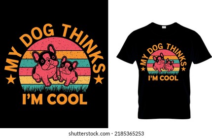 my dog thinks I’m cool. Dog T-shirt design template.