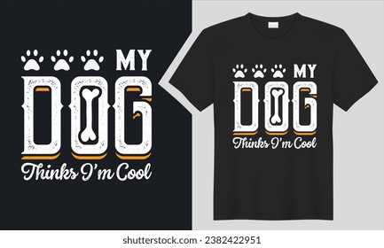 My Dog Thinks I'm Cool T-Shirt design. graphic  typography funny doggy drawing t-shirt. creative vector t shirt. Isolated on black background tshirt. Perfect for print items   puppy funny pet cool