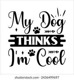 
my dog thinks i'm cool
 Dog T-Shirt Design,