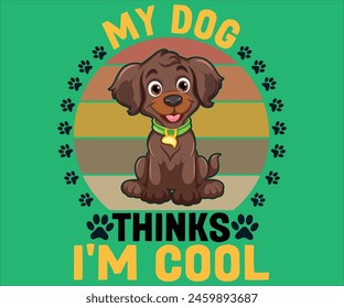 My Dog Thinks I'm Cool T-shirt, Dog Vector T-shirt, Dog Mom Svg,Funny Dog Svg,love Puppy T-shirt, fur mom svg,Vector Formats