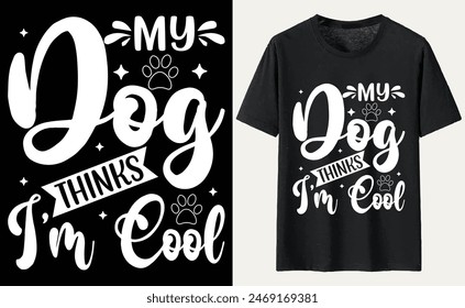 My Dog Thinks I'm Cool T-shirt, dog Typography T-shirt Design