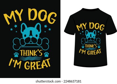 My Dog Thinks I'm Great,t shirt design typography vector illustration.