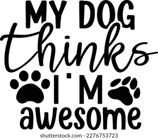 My dog thinks im awesome dog life svg best typography tshirt design premium vector svg