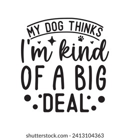 My dog thinks i am kind of a big deal    hand drawn vector art 