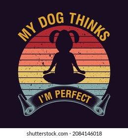 my dog thinks i'm perfect