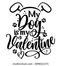 My dog is my Valentine - Adorable calligraphy phrase for Valentine day. Hand drawn lettering for Lovely greetings cards, invitations. Good for t-shirt, mug, gift, printing. Dog lovers quote.