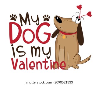 My dog is my Valentine - cute cartoon dog with hearts. Good for T shirt print, poster, card, mug, and other gifts design.