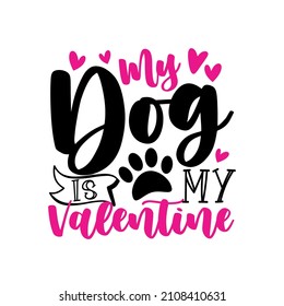 My dog is my Valentine - funny saying with paw print. Good for T shirt print, label, card, and other gifts design.