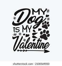 My dog is my valentine - happy valentine quotes design and poster vector.