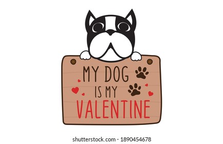 My Dog is my Valentine isolated on white background. Dog Boston terrier Lover Handwriting design. For t shirt, greeting card or poster design Background Vector Illustration.