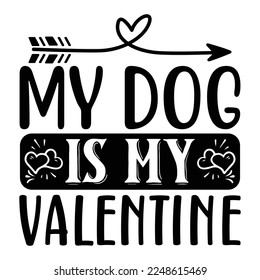 My dog  is My Valentine SVG  T shirt design Vector File	
