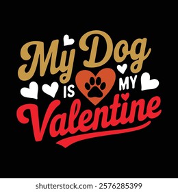 My Dog Is My Valentine T shirt Design,  vector illustration, graphic template, print on demand, textile, retro style, typography, vintage, eps 10, element, valentine's day tshirt, dog tee