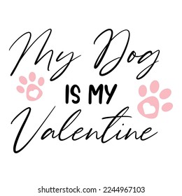 My Dog is my Valentine text script for shirt sublimation. Mug or tumbler craft ideas with paw and heart. Love puppy vector print.