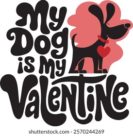 My dog is my valentine text with dog vector illustration for t shirt print, label, card, and gifts design