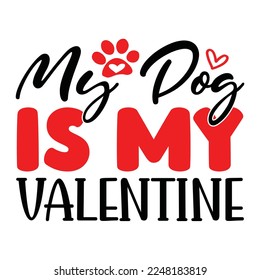 My Dog Is My Valentine T-Shirt Design, You can download the vector file.