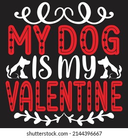 My Dog Is My Valentine - Dog T-shirt And  SVG Design, Vector File.