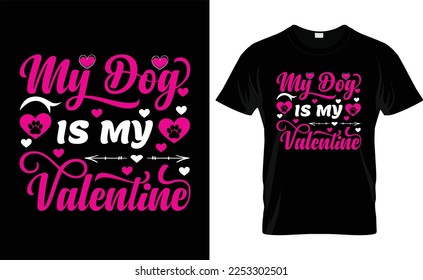 
 MY DOG IS MY VALENTINE typography,fashion,iove, VALENTINE'S DAY T SHIRT DESIGN
