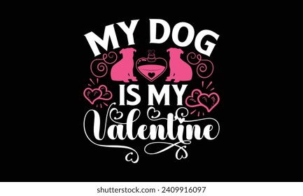 My Dog Is My Valentine - Valentines Day T-Shirt Design, Hand Lettering Illustration For Your Design,  Cut Files For Poster, Banner, Prints On Bags, Digital Download.