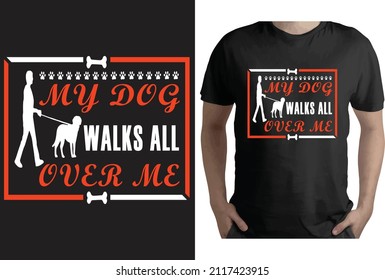 MY DOG WALKS ALL OVER ME T  Shirt