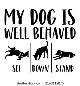 My Dog Is Well Behavedis a vector design for printing on various surfaces like t shirt, mug etc. 
