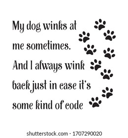 My dog winks at me sometimes. And I always wink back just in case it’s some kind of code. Vector Quote 