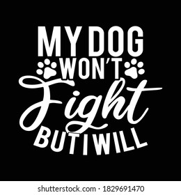 My Dog Won't Fight But I Will. Typography Design. Vector Illustration