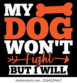 My Dog Won't Fight But I Will, Typography Dog Saying, Animals Wild Dog Tee Apparel