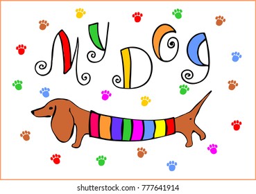 My dog.Lettering. The dog breed Dachshund. A fun illustration. the design of the cards. Vector.