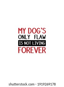 My dog's only flaw is not living forever.Hand drawn typography poster design. Premium Vector.