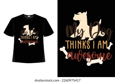 My Dogs Think I Am Awesome Dog Quotes T-Shirt Good For Clothes, Greeting Card, Poster, And Mug Design.
