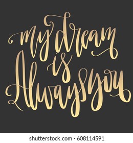 'My dream is always you' - modern lettering quote. Vector hand written gold ink calligraphy phrase isolated on a black background