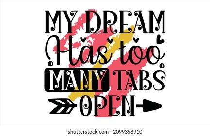 My dream has too many tabs open - Illustration for prints on t-shirts and bags, posters, cards. Isolated on white background. Funny quotes. Isolated on white background.