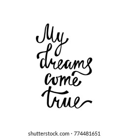 My dreams come true. Inspirational calligraphy phrase. Hand drawn typography quote. Sketch handwritten vector illustration EPS 10 isolated on white background.