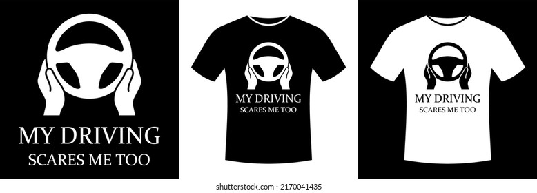 My Driving Scares Me Too, New driver, Driving fast, Test drive, Driver, Driving car, Steering wheel, t-shirt design