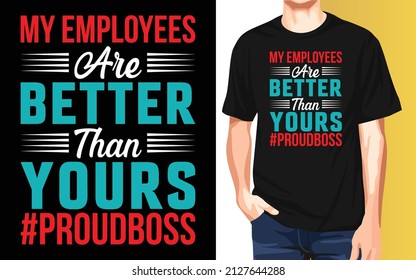 My employees are better than your proud boss National Employee Appreciation Day t-shirt design.