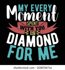 my every moment spent with you is diamond for me, positive life inspirational vintage design vector illustration design clothing