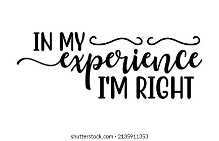 In my experience I'm right -  funny text with a bottle. Home Quarantine illustration. Good for the monochrome religious vintage label, badge, social media, poster, greeting card, banner, textile, gift