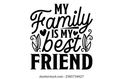 My Family Is My Best Friend - Best Friend t shirt design, Hand drawn lettering phrase, Calligraphy graphic design,  Files for Cutting Cricut and Silhouette