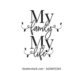 My family, my life, vector. Wording design, lettering. Wall decals, wall artwork, home decor. Poster design isolated on white background, sticker design, beautiful quotes