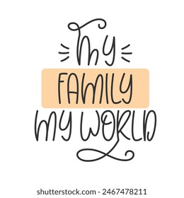 My Family My World Handwritten Quote. Cute Poster Design. Print for Cup, Mug, T Shirt.