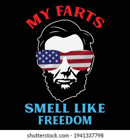 My farts smell like freedom. American Independence Day 4th Of July Design. US Independence Day Vector design with Lincoln ion glasses for t-shirt, poster, mug, phone case etc.