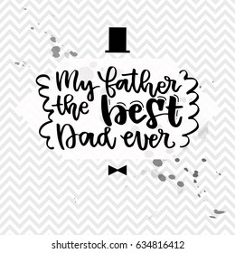 My father the best dad ever. Father's National Day inspirational card. Hand written modern brush lettering card for dad. Vector overlay for father's day. Black and white