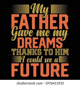 My father gave me my dreams. Father's day typography t-shirt vector template