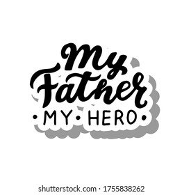 My father my hero. Brush calligraphy. Hand lettering sticker. Phrase for father's greeting cards, congrats, t shirt print. International father's day gift