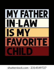 My Father In-Low Is My Favorite Child T-Shirt Design