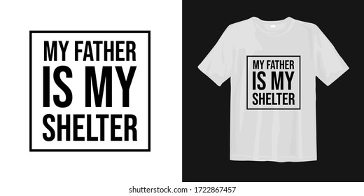 My father is my shelter. Father's day inspirational quotes t-shirt design with typography.