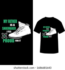 My father is a Shoemaker I Feel proud For It-Shoemaker T-shirt Vector.